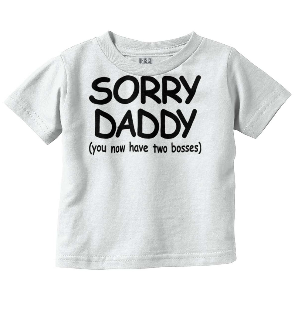 Sorry Daddy Infant Toddler T Shirt-Direct To Garment Print-Brisco Baby