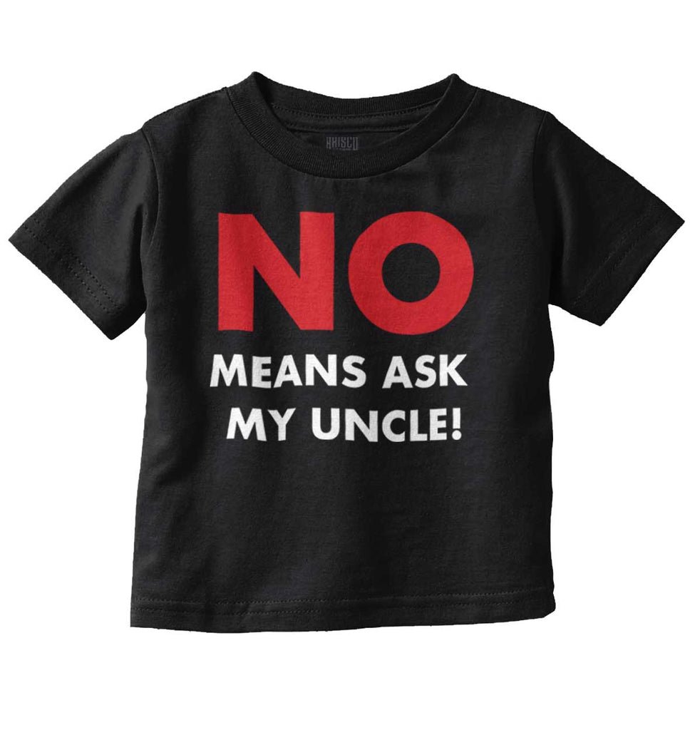 No Means Ask Uncle Infant Toddler T Shirt-Direct To Garment Print-Brisco Baby