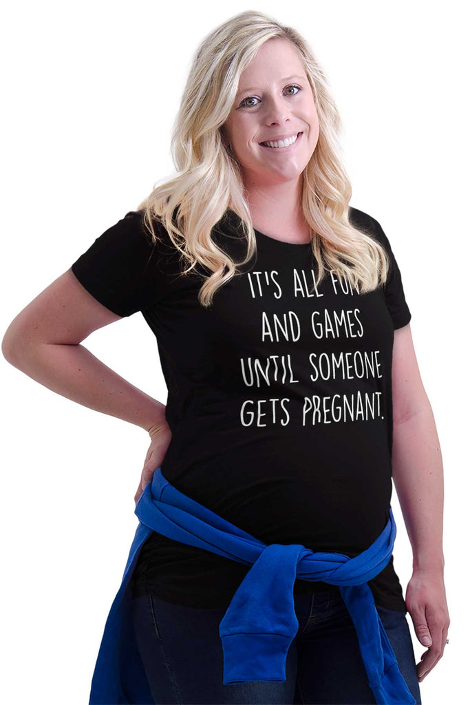 It's All Fun And Games Until Someone Gets Pregnant Maternity T-Shirt-Direct To Garment Print-Brisco Baby