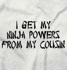 Ninja Powers From Cousin Infant Toddler T Shirt-Direct To Garment Print-Brisco Baby