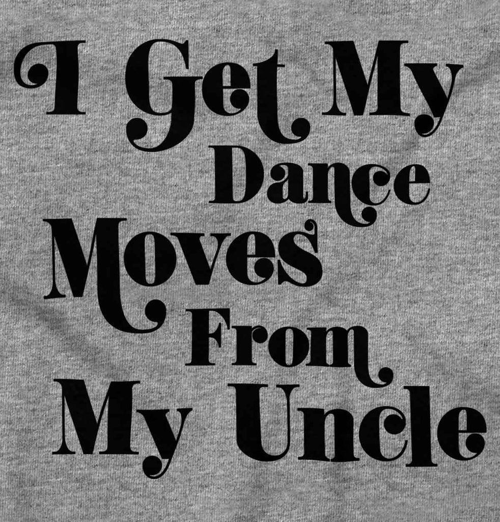 Dance Moves From Uncle Infant Toddler T Shirt-Direct To Garment Print-Brisco Baby
