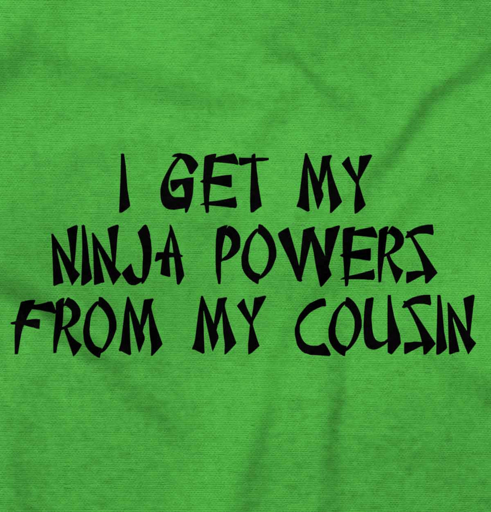 Ninja Powers From Cousin Infant Toddler T Shirt-Direct To Garment Print-Brisco Baby