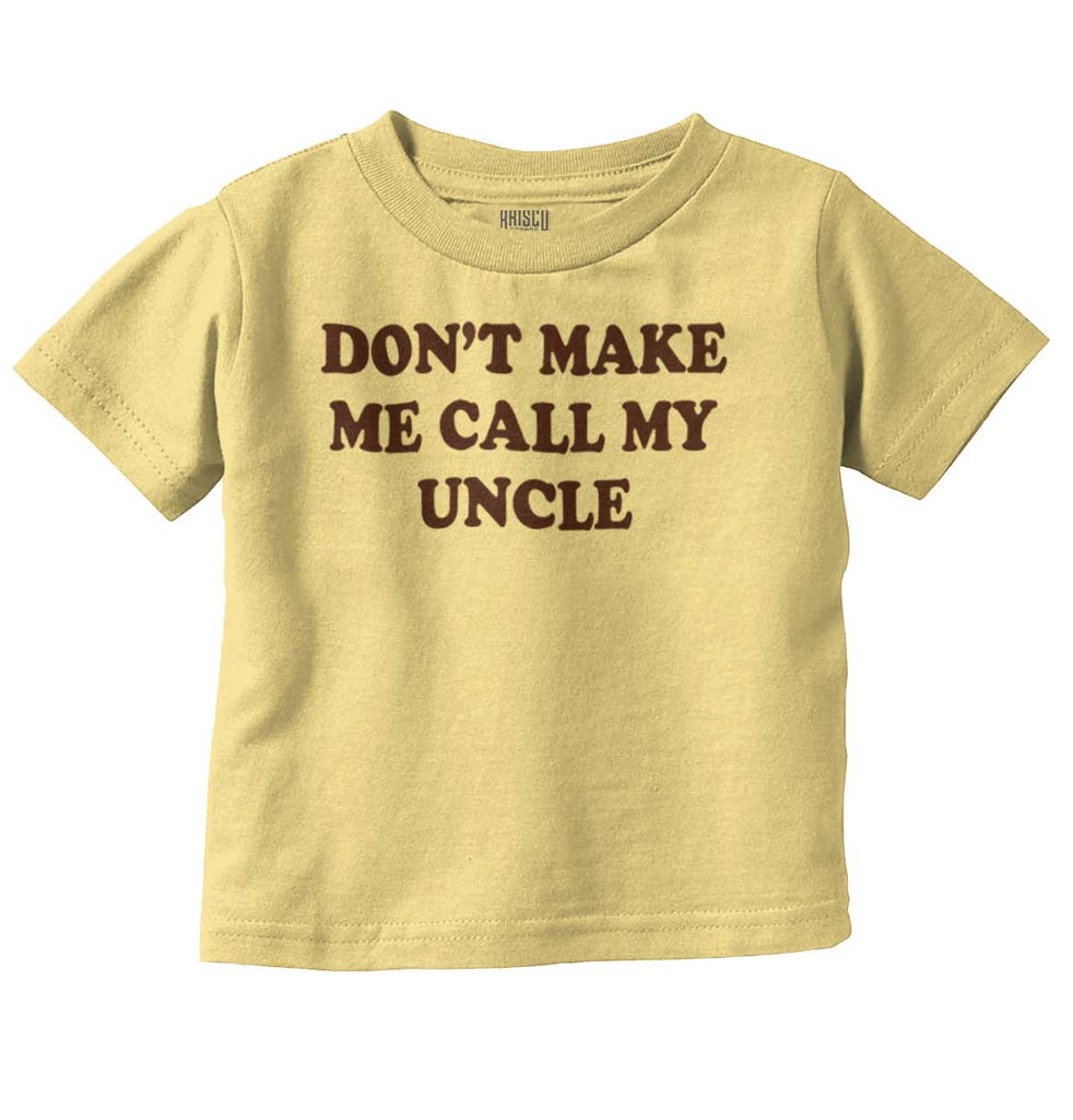 Don't Make Me Call My Uncle Infant Toddler T Shirt-Direct To Garment Print-Brisco Baby