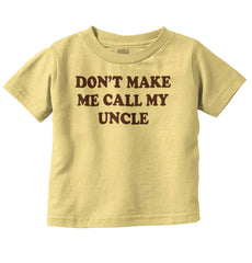 Don't Make Me Call My Uncle Infant Toddler T Shirt-Direct To Garment Print-Brisco Baby