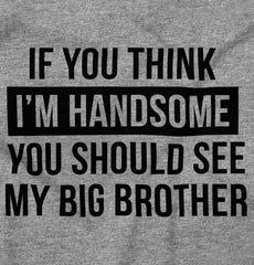 Think I'm Handsome Should See Big Brother Infant Toddler T Shirt-Direct To Garment Print-Brisco Baby