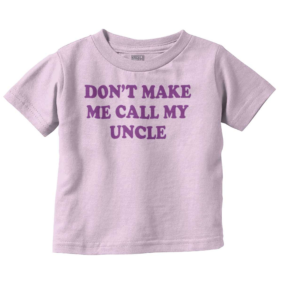 Don't Make Me Call My Uncle Infant Toddler T Shirt-Direct To Garment Print-Brisco Baby