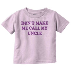 Don't Make Me Call My Uncle Infant Toddler T Shirt-Direct To Garment Print-Brisco Baby