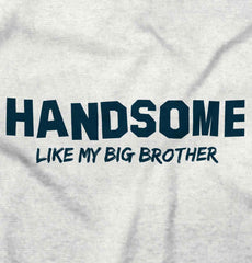 Handsome Like My Big Brother Infant Toddler T Shirt-Direct To Garment Print-Brisco Baby
