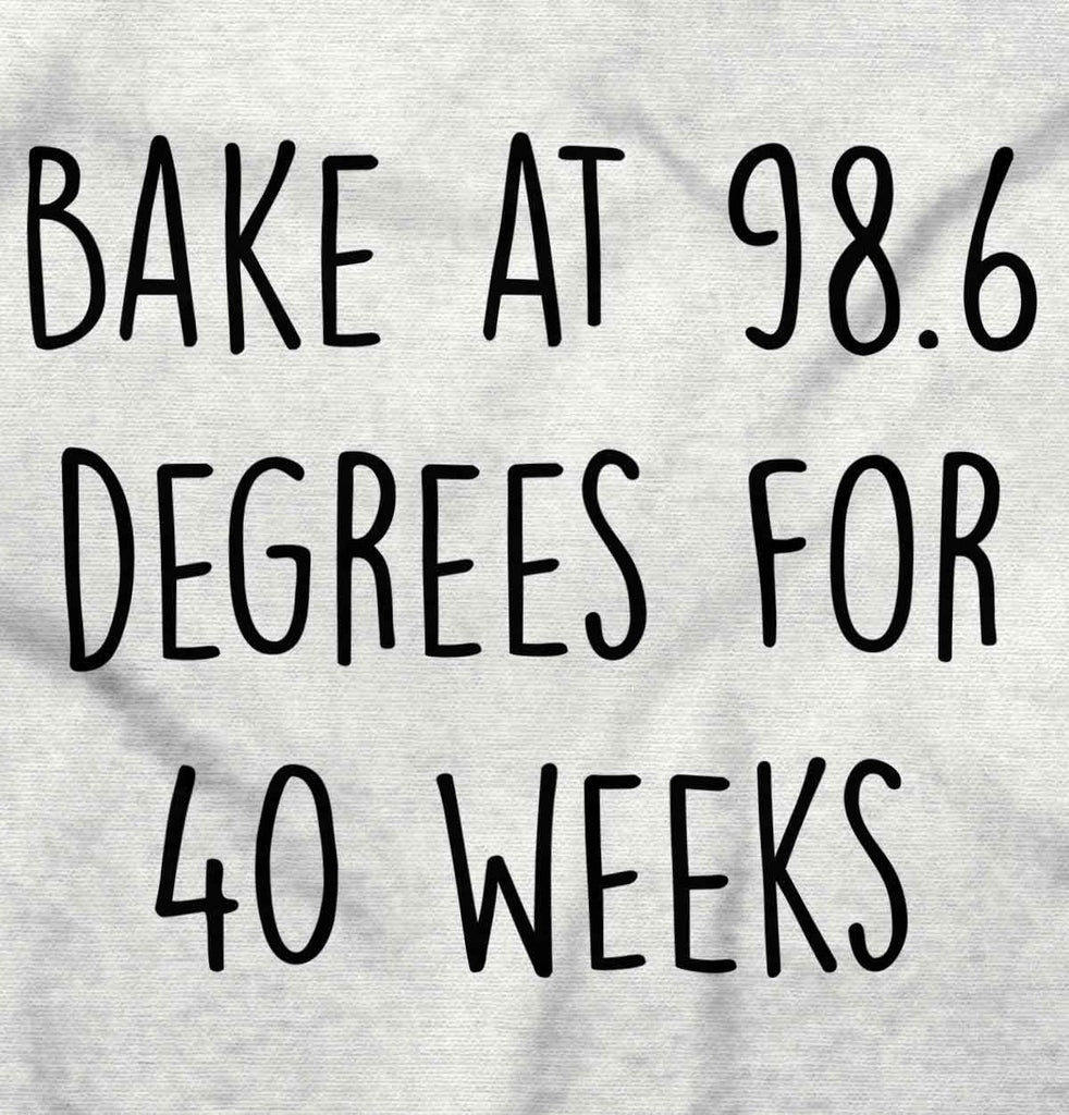 Bake At 98.6 Degrees For 40 Weeks Maternity T-Shirt-Direct To Garment Print-Brisco Baby