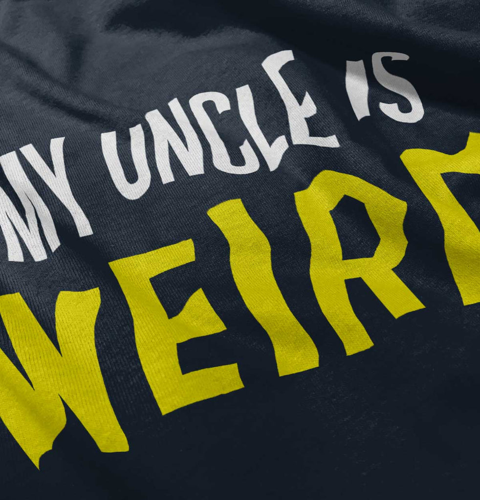 My Uncle Is Weird Infant Toddler T Shirt-Direct To Garment Print-Brisco Baby