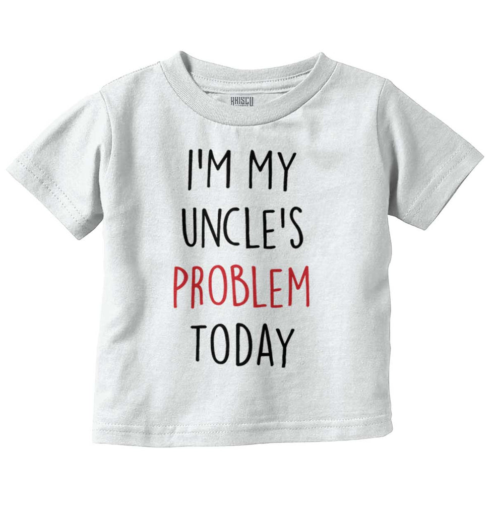My Uncle's Problem Today Infant Toddler T Shirt-Direct To Garment Print-Brisco Baby