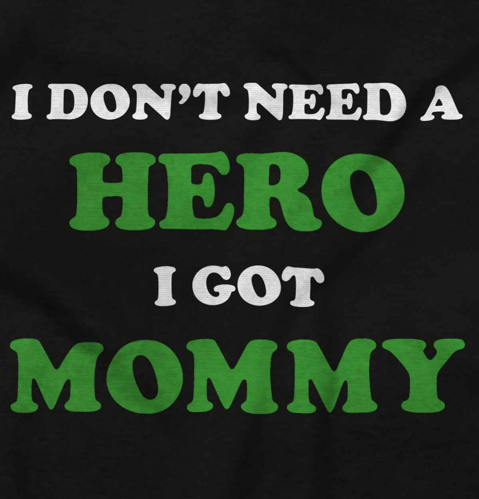 Don’t Need Hero Got Mommy Infant Toddler T Shirt-Direct To Garment Print-Brisco Baby