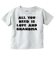 All You Need Is Love And Grandma Infant Toddler T Shirt-Direct To Garment Print-Brisco Baby