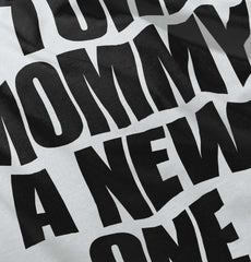 Tore Mommy A New One Infant Toddler T Shirt-Direct To Garment Print-Brisco Baby