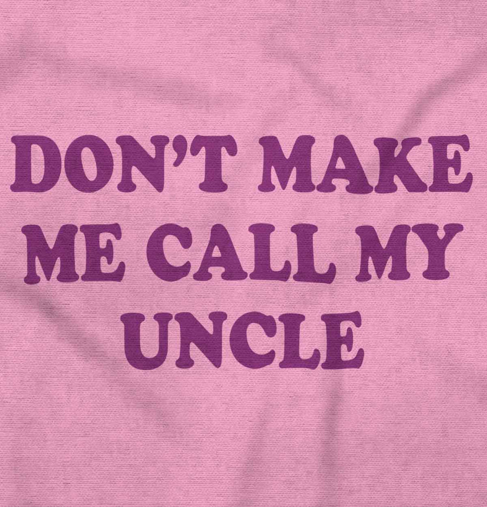 Don't Make Me Call My Uncle Infant Toddler T Shirt-Direct To Garment Print-Brisco Baby