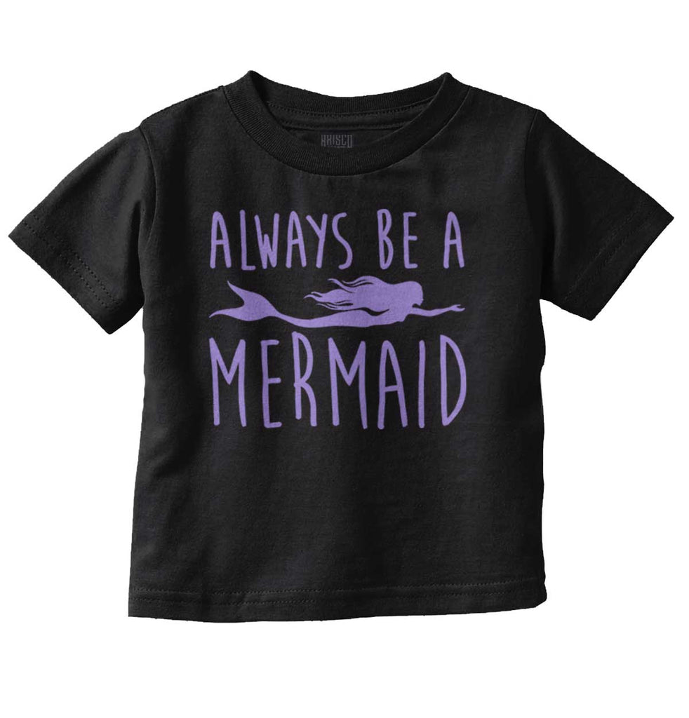 Always Be A Mermaid Infant Toddler T Shirt-Direct To Garment Print-Brisco Baby