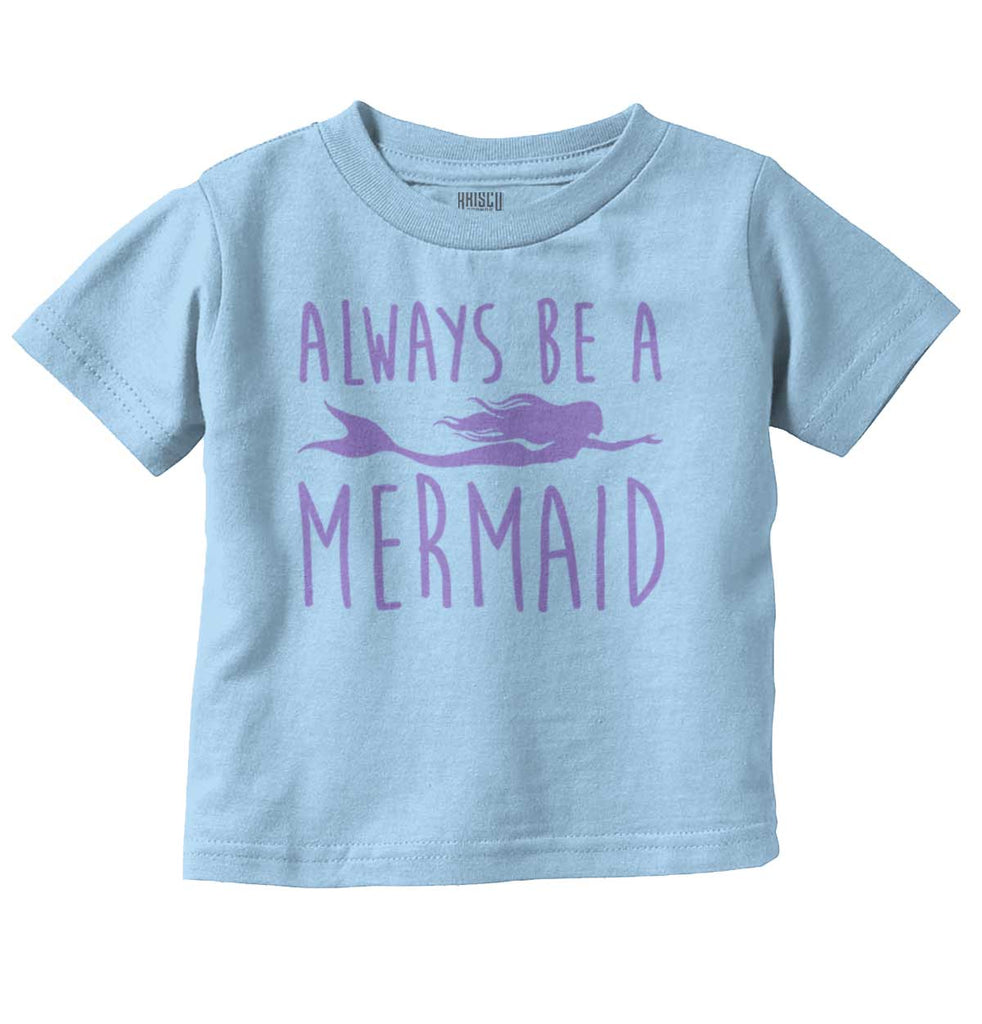 Always Be A Mermaid Infant Toddler T Shirt-Direct To Garment Print-Brisco Baby