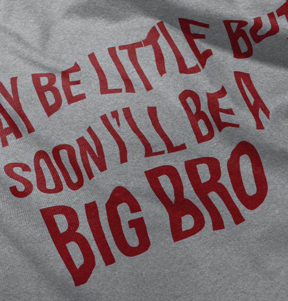 I May Be Little But Soon I'll Be A Big Bro Infant Toddler T Shirt-Direct To Garment Print-Brisco Baby