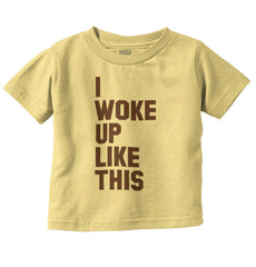 I Woke Up Like This Infant Toddler T Shirt-Direct To Garment Print-Brisco Baby