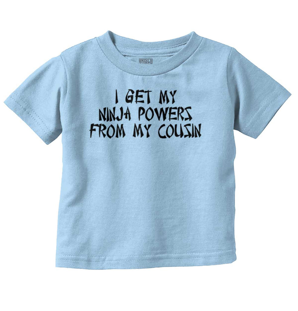 Ninja Powers From Cousin Infant Toddler T Shirt-Direct To Garment Print-Brisco Baby