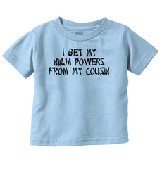 Ninja Powers From Cousin Infant Toddler T Shirt-Direct To Garment Print-Brisco Baby