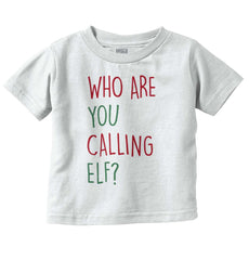 Who Are You Calling Elf? Infant Toddler T Shirt-Direct To Garment Print-Brisco Baby