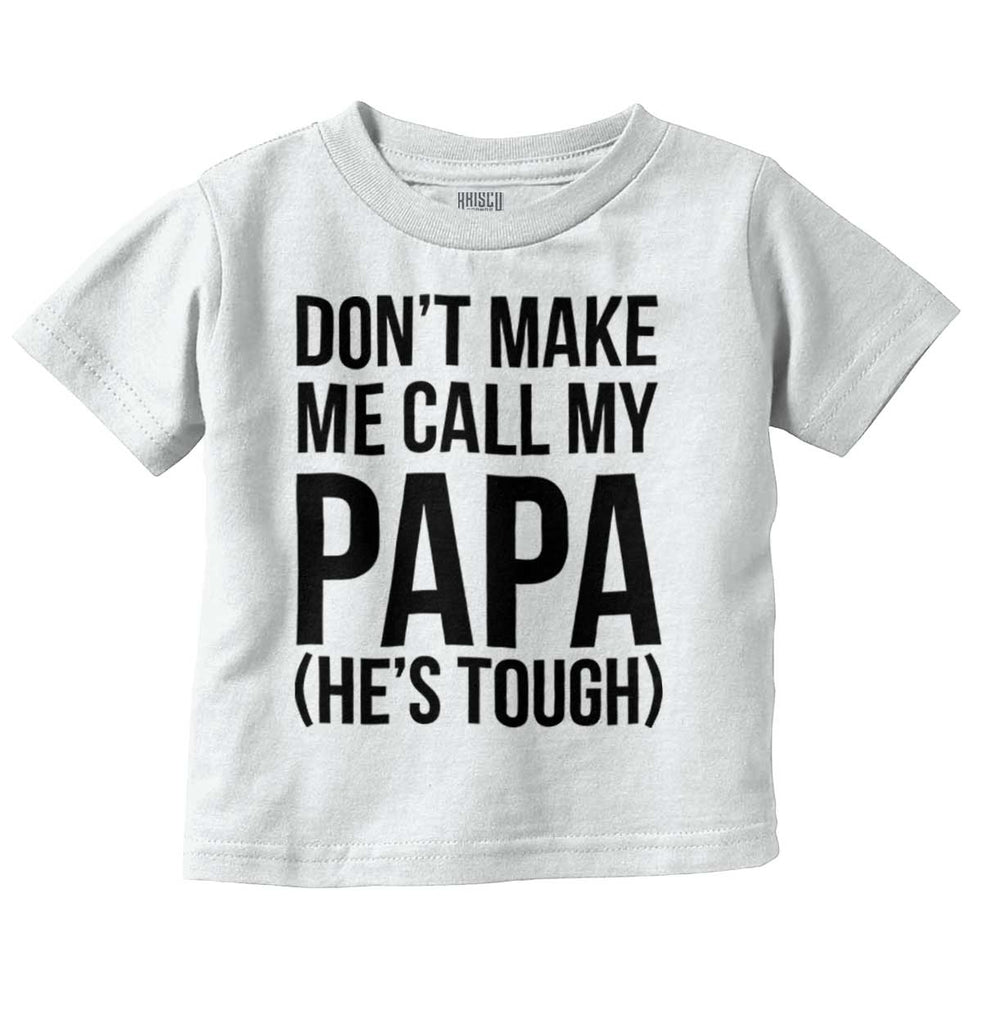 Don't Make Me Call Papa Infant Toddler T Shirt-Direct To Garment Print-Brisco Baby