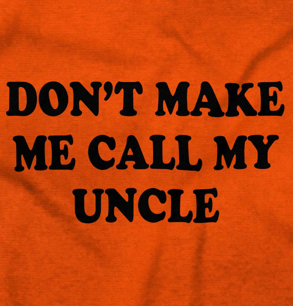 Don't Make Me Call My Uncle Infant Toddler T Shirt-Direct To Garment Print-Brisco Baby