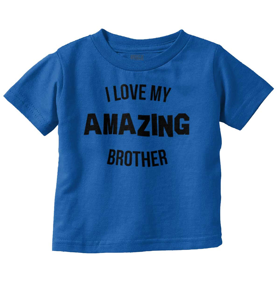 I Love My Amazing Brother Infant Toddler T Shirt-Direct To Garment Print-Brisco Baby