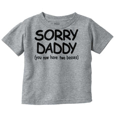 Sorry Daddy Infant Toddler T Shirt-Direct To Garment Print-Brisco Baby