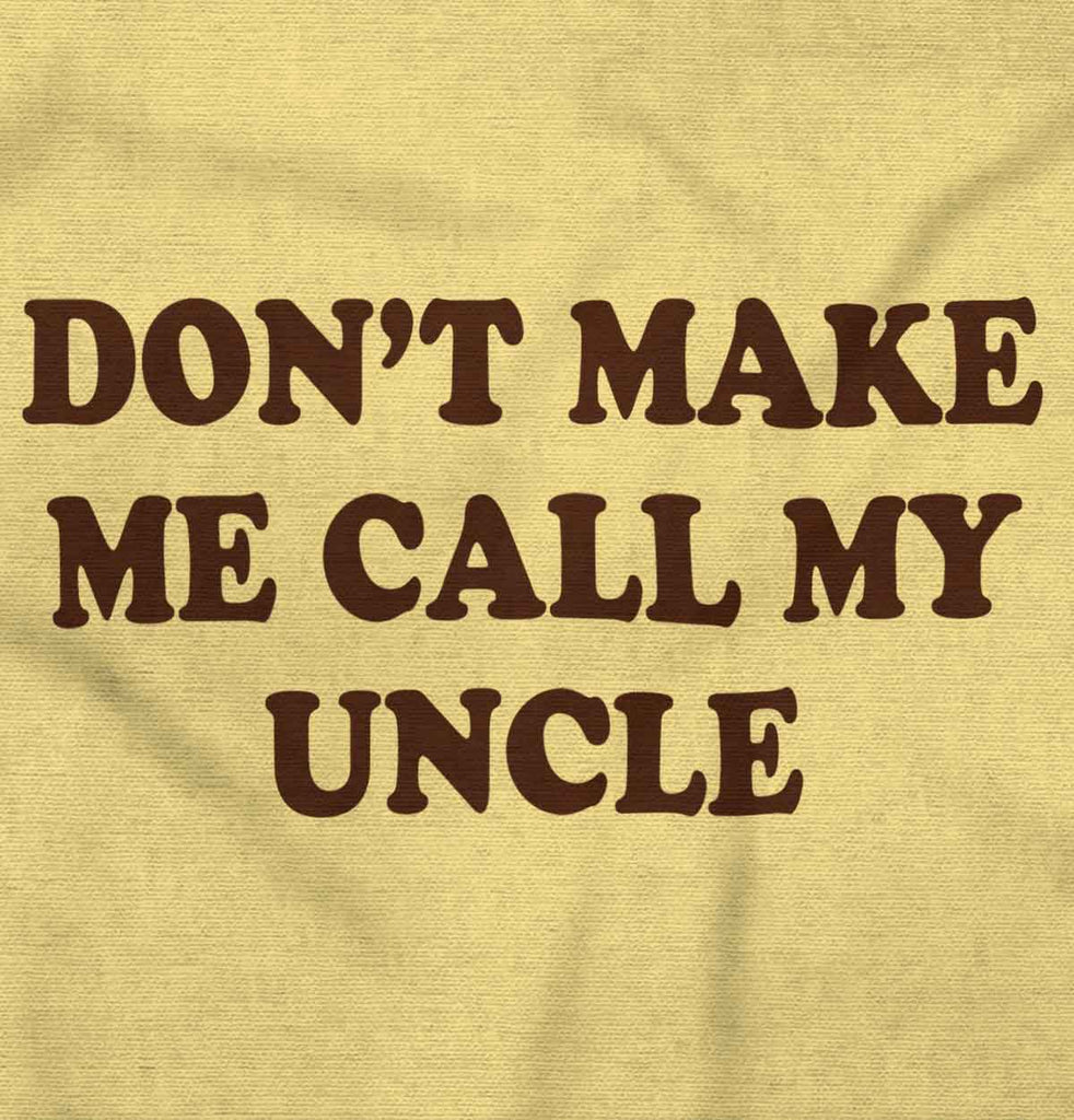 Don't Make Me Call My Uncle Infant Toddler T Shirt-Direct To Garment Print-Brisco Baby