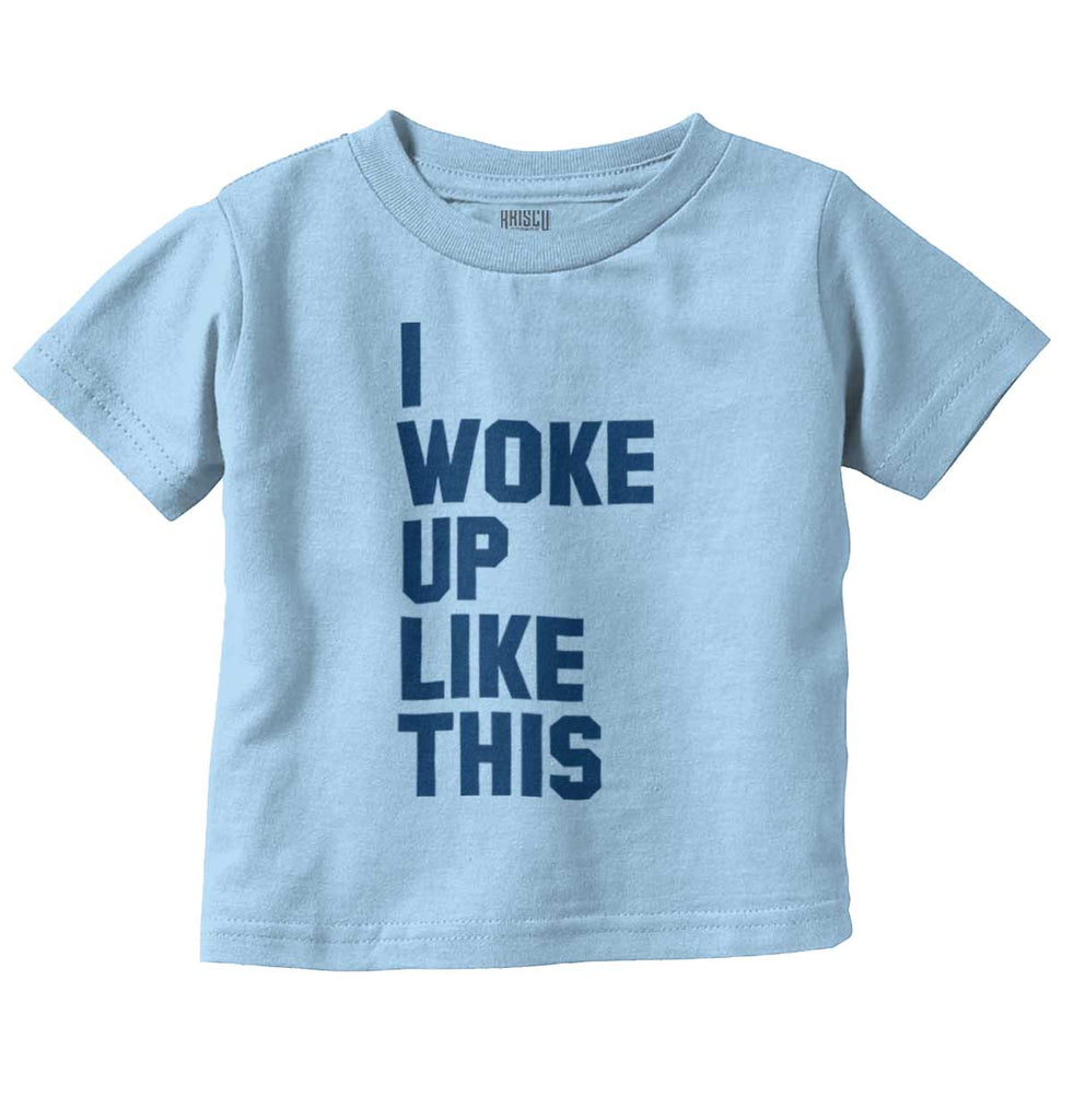 I Woke Up Like This Infant Toddler T Shirt-Direct To Garment Print-Brisco Baby