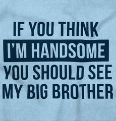 Think I'm Handsome Should See Big Brother Infant Toddler T Shirt-Direct To Garment Print-Brisco Baby