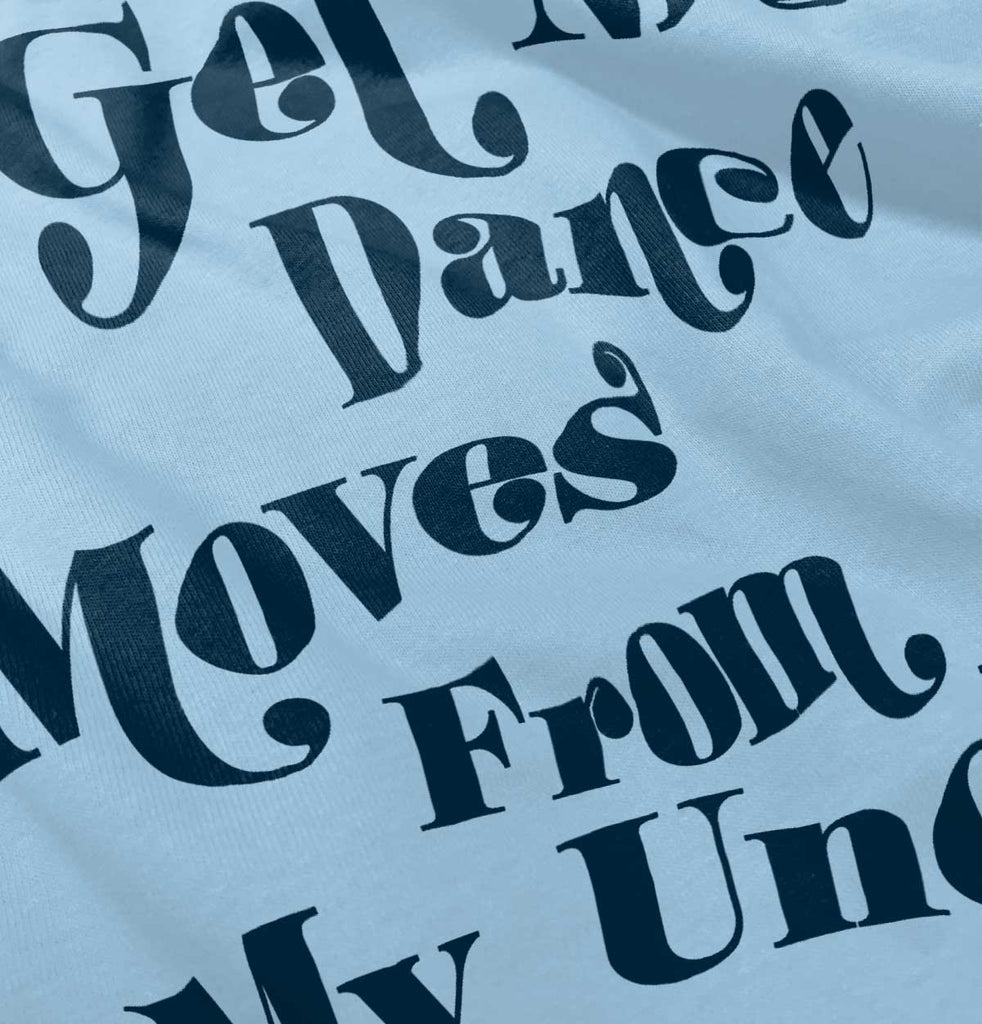 Dance Moves From Uncle Infant Toddler T Shirt-Direct To Garment Print-Brisco Baby