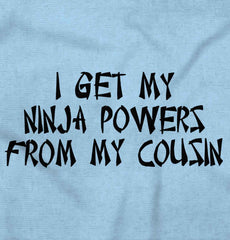 Ninja Powers From Cousin Infant Toddler T Shirt-Direct To Garment Print-Brisco Baby