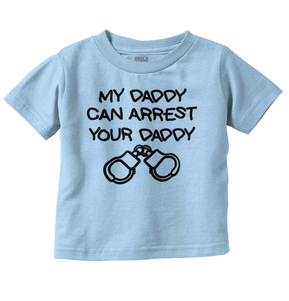 Arrest Your Daddy Infant Toddler T Shirt-Direct To Garment Print-Brisco Baby