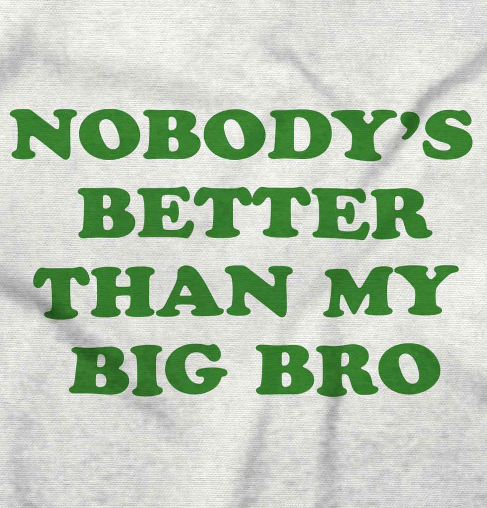 Nobody's Better Than My Big Bro Infant Toddler T Shirt-Direct To Garment Print-Brisco Baby