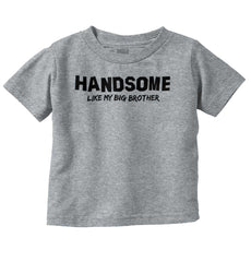 Handsome Like My Big Brother Infant Toddler T Shirt-Direct To Garment Print-Brisco Baby