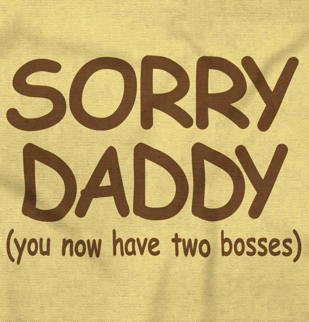 Sorry Daddy Infant Toddler T Shirt-Direct To Garment Print-Brisco Baby