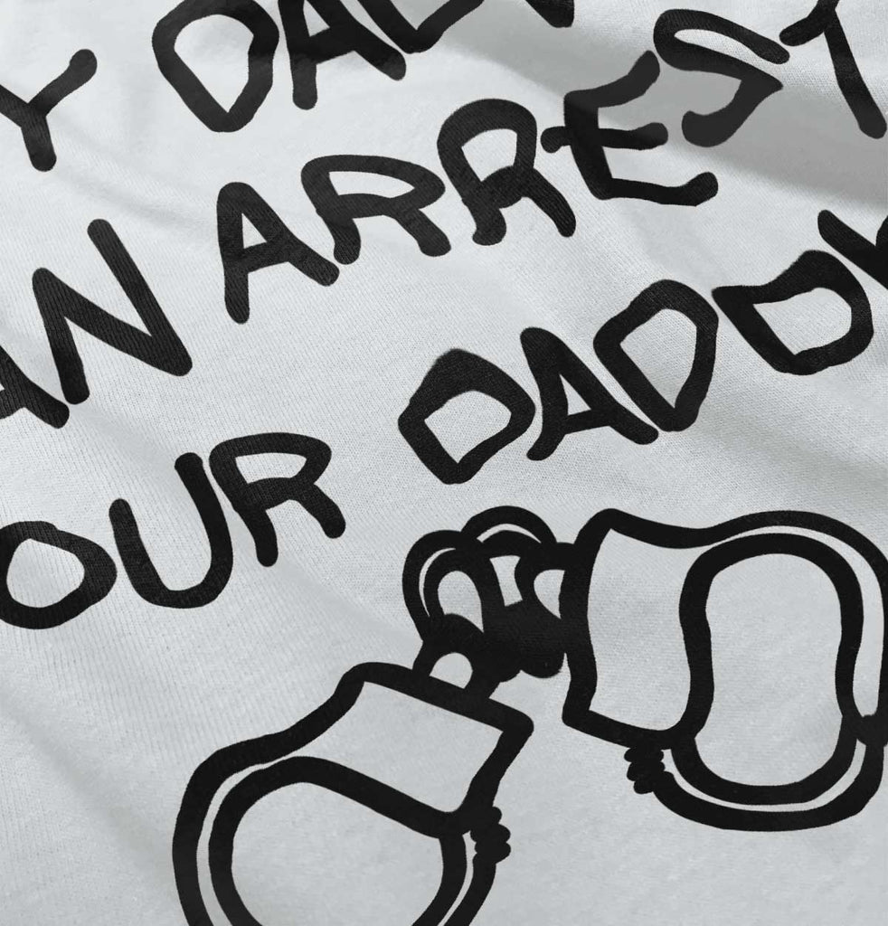 Arrest Your Daddy Infant Toddler T Shirt-Direct To Garment Print-Brisco Baby