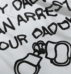 Arrest Your Daddy Infant Toddler T Shirt-Direct To Garment Print-Brisco Baby