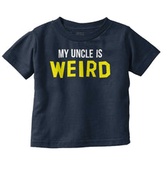 My Uncle Is Weird Infant Toddler T Shirt-Direct To Garment Print-Brisco Baby