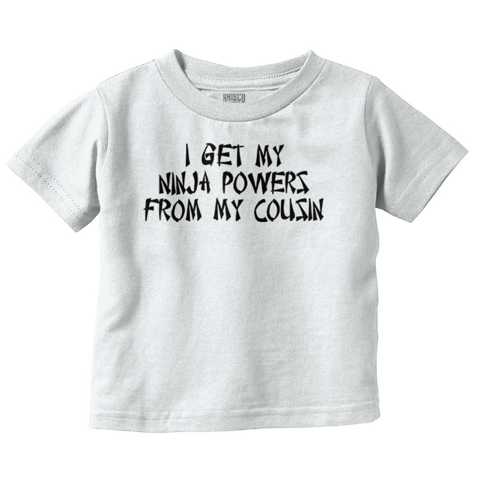 Ninja Powers From Cousin Infant Toddler T Shirt-Direct To Garment Print-Brisco Baby