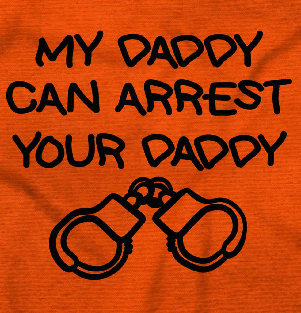 Arrest Your Daddy Infant Toddler T Shirt-Direct To Garment Print-Brisco Baby