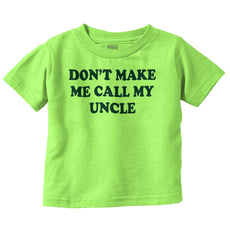Don't Make Me Call My Uncle Infant Toddler T Shirt-Direct To Garment Print-Brisco Baby