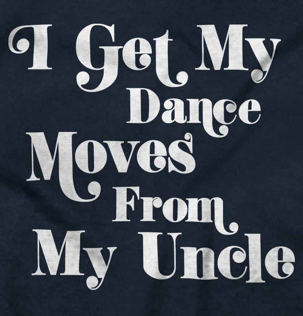 Dance Moves From Uncle Infant Toddler T Shirt-Direct To Garment Print-Brisco Baby