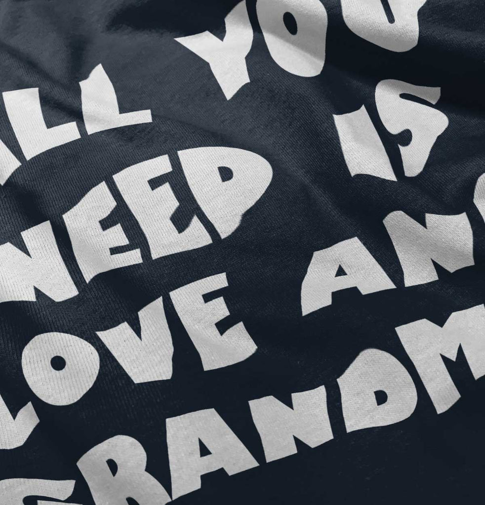 All You Need Is Love And Grandma Infant Toddler T Shirt-Direct To Garment Print-Brisco Baby