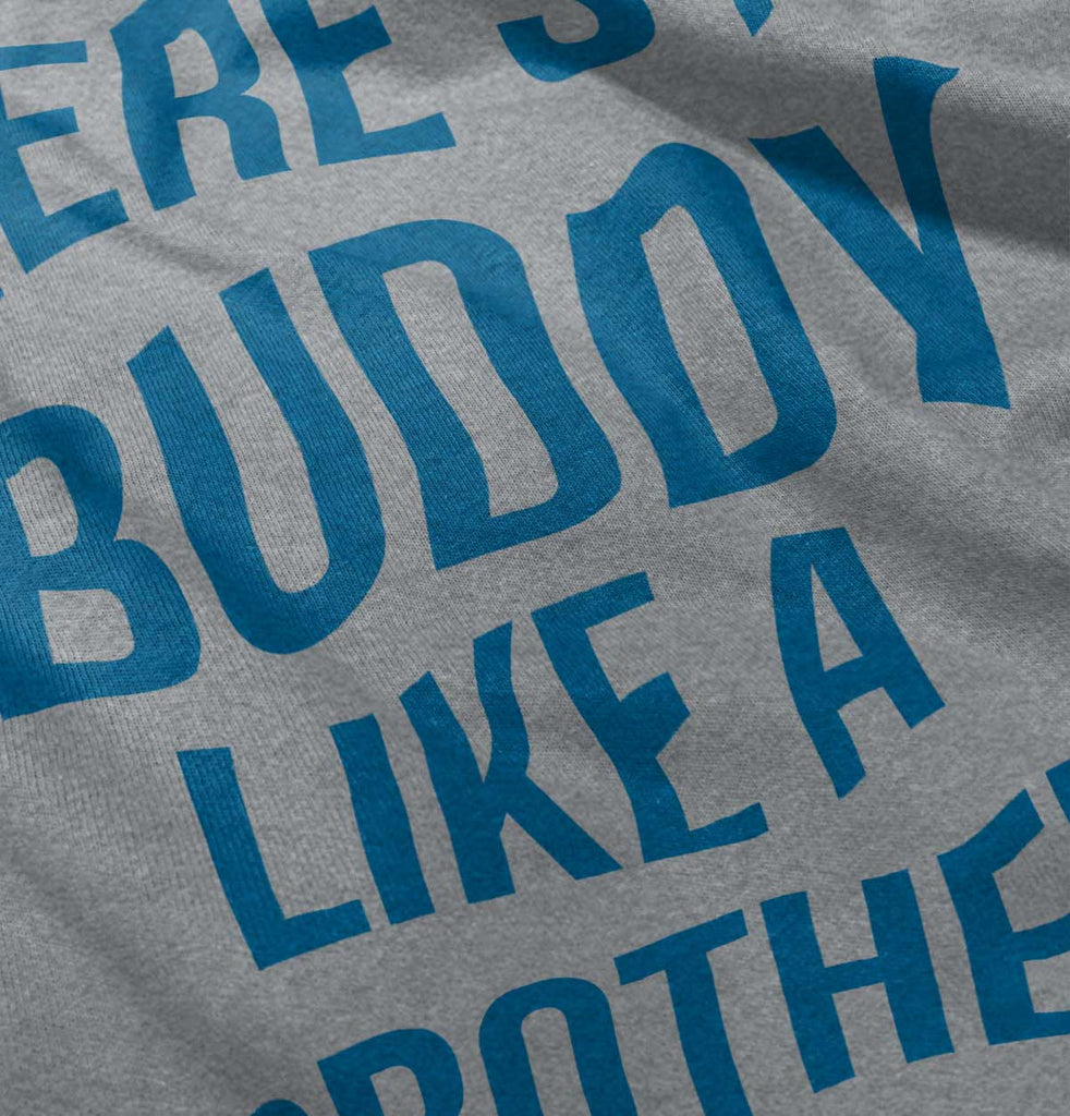 No Buddy Like A Brother Infant Toddler T Shirt-Direct To Garment Print-Brisco Baby