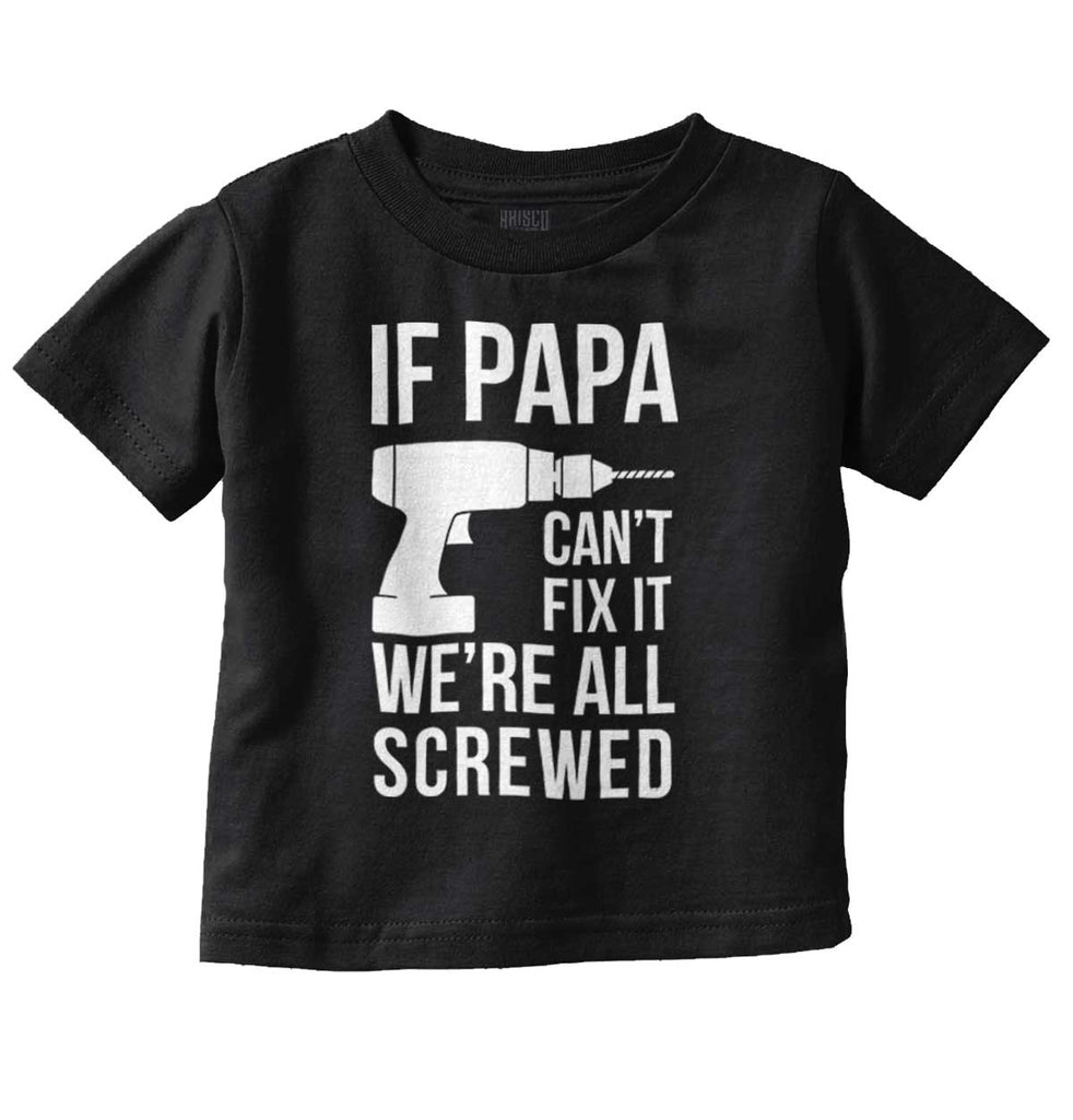 Papa Can't Fix We're Screwed Infant Toddler T Shirt-Direct To Garment Print-Brisco Baby