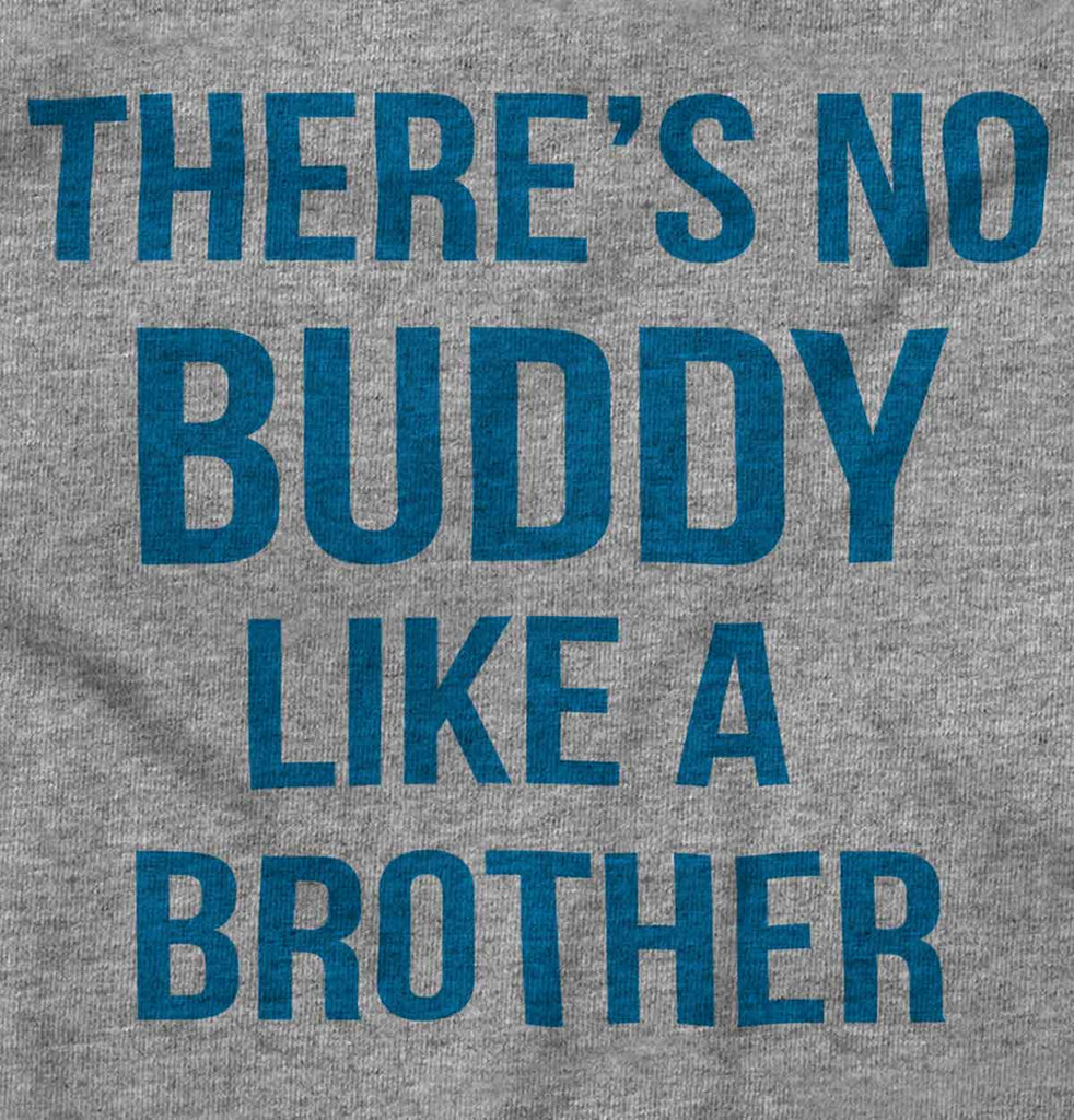 No Buddy Like A Brother Infant Toddler T Shirt-Direct To Garment Print-Brisco Baby